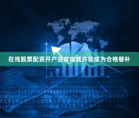 在线股票配资开户进攻端或许能成为合格替补