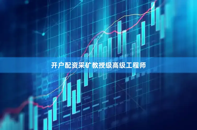 开户配资采矿教授级高级工程师