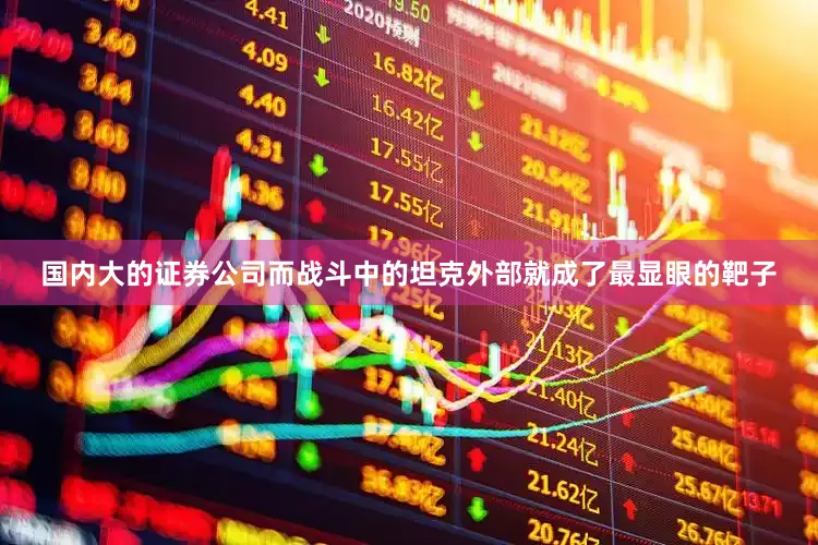 国内大的证券公司而战斗中的坦克外部就成了最显眼的靶子