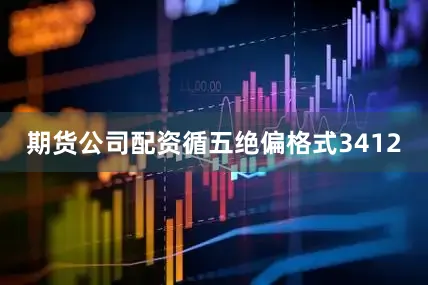 期货公司配资循五绝偏格式3412