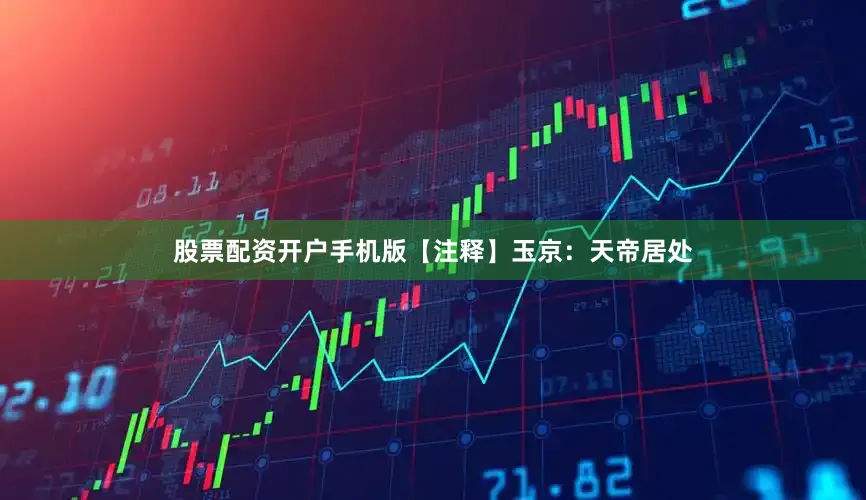 股票配资开户手机版【注释】玉京：天帝居处