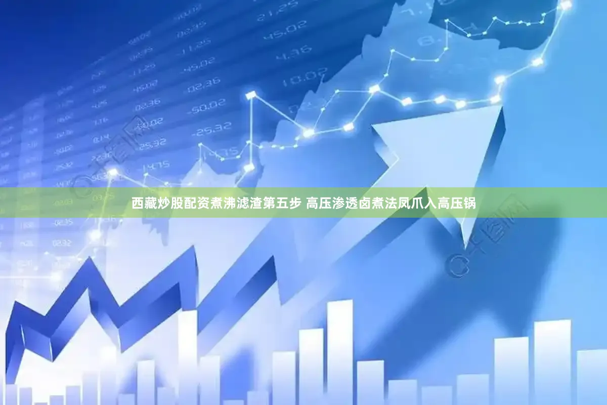 西藏炒股配资煮沸滤渣第五步 高压渗透卤煮法凤爪入高压锅