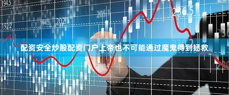 配资安全炒股配资门户上帝也不可能通过魔鬼得到拯救