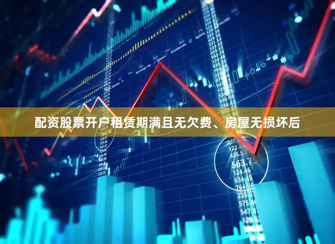 配资股票开户租赁期满且无欠费、房屋无损坏后
