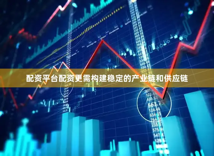 配资平台配资更需构建稳定的产业链和供应链