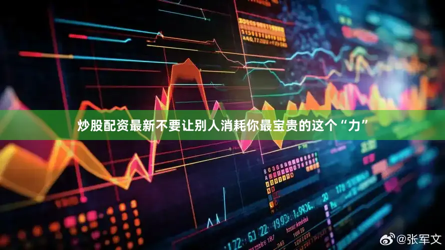 炒股配资最新不要让别人消耗你最宝贵的这个“力”